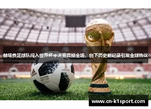 赫塔费足球队闯入世界杯半决赛震撼全场，创下历史新纪录引发全球热议