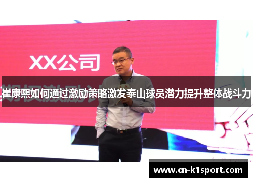 崔康熙如何通过激励策略激发泰山球员潜力提升整体战斗力