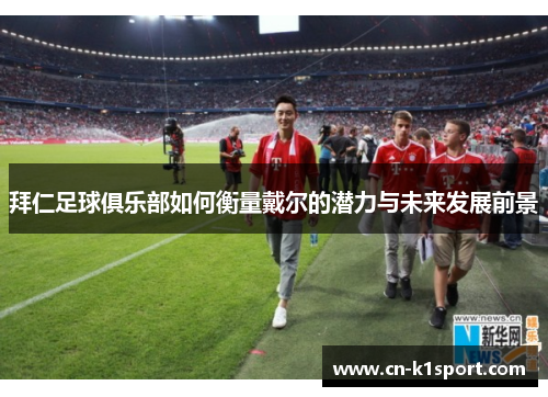 拜仁足球俱乐部如何衡量戴尔的潜力与未来发展前景