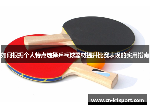 如何根据个人特点选择乒乓球器材提升比赛表现的实用指南