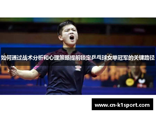 如何通过战术分析和心理策略提前锁定乒乓球女单冠军的关键路径