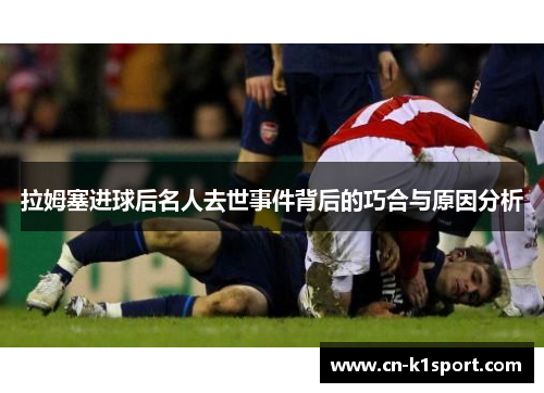 拉姆塞进球后名人去世事件背后的巧合与原因分析