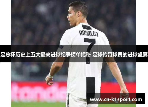 足总杯历史上五大最高进球纪录榜单揭秘 足球传奇球员的进球盛宴