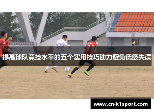 提高球队竞技水平的五个实用技巧助力避免低级失误