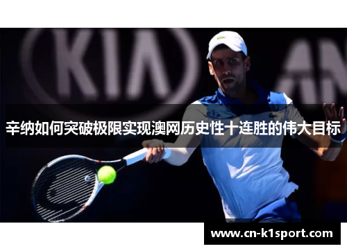 辛纳如何突破极限实现澳网历史性十连胜的伟大目标