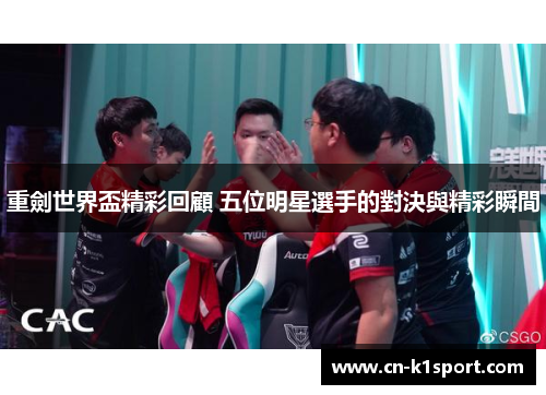重劍世界盃精彩回顧 五位明星選手的對決與精彩瞬間