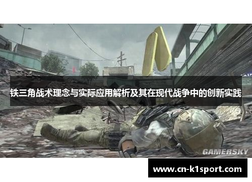 铁三角战术理念与实际应用解析及其在现代战争中的创新实践